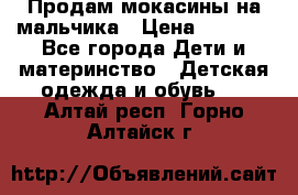 Продам мокасины на мальчика › Цена ­ 1 000 - Все города Дети и материнство » Детская одежда и обувь   . Алтай респ.,Горно-Алтайск г.